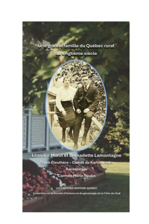Une grande famille du Québec rural au vingtième siècle, Léandre Morin et Bernadette Lamontagne, Saint-Éleuthère, Comté de Kamouraska